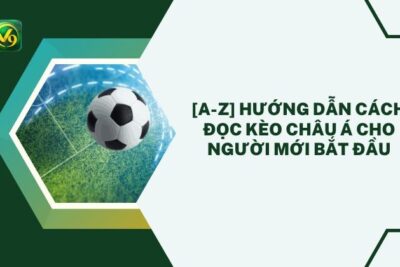 [A-Z] Hướng dẫn cách đọc kèo Châu Á cho người mới bắt đầu