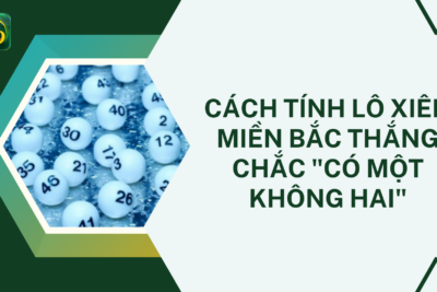 Cách Tính Lô Xiên Miền Bắc Thắng Chắc “Có Một Không Hai”