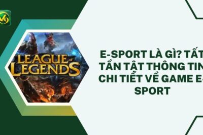 E-sport Là Gì? Tất Tần Tật Thông Tin Chi Tiết Về Game E-sport