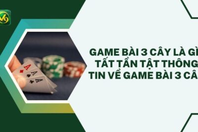 Game Bài 3 Cây Là Gì? Tất Tần Tật Thông Tin Về Game Bài 3 Cây