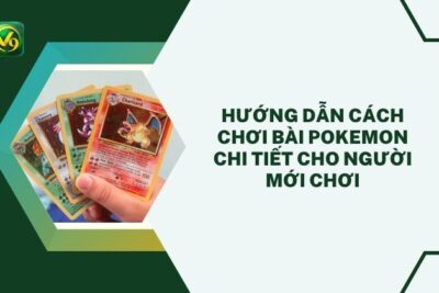 Hướng Dẫn Cách Chơi Bài Pokemon Chi Tiết Cho Người Mới Chơi